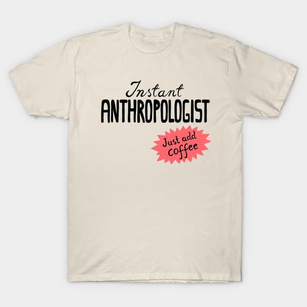 Instant Anthropologist (just add coffee) T-Shirt by koomalaama